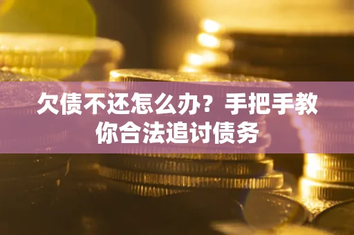 济南欠债不还怎么办？手把手教你合法追讨债务