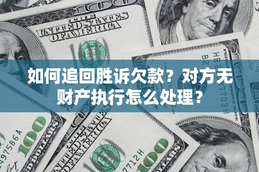 济南如何追回胜诉欠款？对方无财产执行怎么处理？