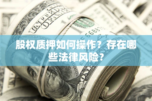 济南股权质押如何操作？存在哪些法律风险？
