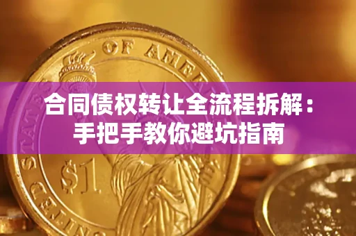济南合同债权转让全流程拆解：手把手教你避坑指南