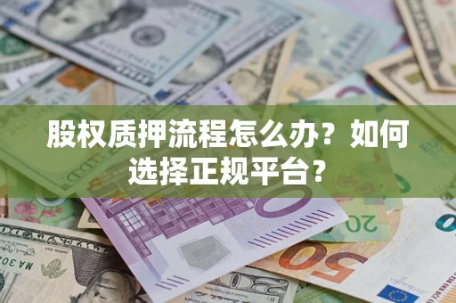 济南股权质押流程怎么办？如何选择正规平台？
