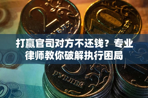 济南打赢官司对方不还钱？专业律师教你破解执行困局