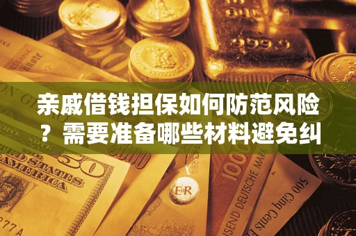 济南亲戚借钱担保如何防范风险？需要准备哪些材料避免纠纷？