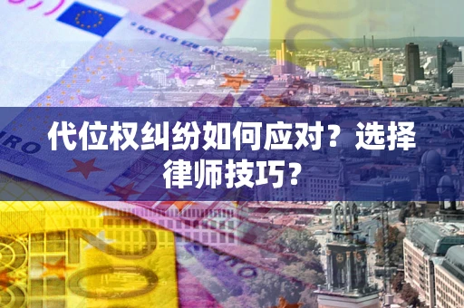 济南代位权纠纷如何应对？选择律师技巧？