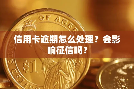 济南信用卡逾期怎么处理？会影响征信吗？
