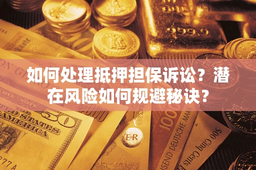 济南如何处理抵押担保诉讼？潜在风险如何规避秘诀？