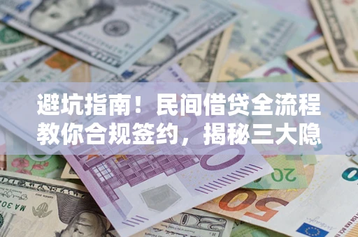 济南避坑指南！民间借贷全流程教你合规签约，揭秘三大隐形陷阱