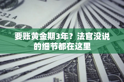 济南要账黄金期3年？法官没说的细节都在这里