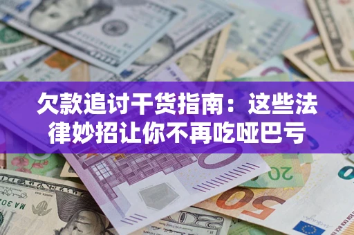 济南欠款追讨干货指南：这些法律妙招让你不再吃哑巴亏