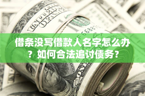 济南借条没写借款人名字怎么办？如何合法追讨债务？