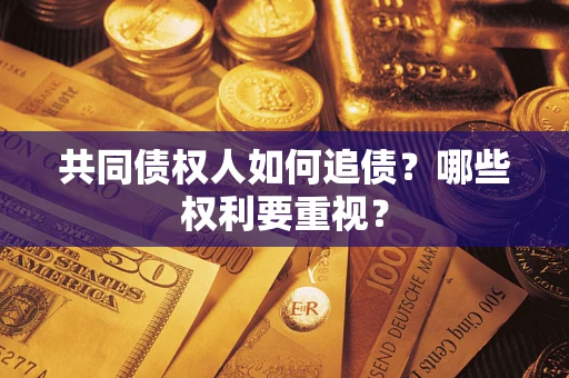 济南共同债权人如何追债？哪些权利要重视？