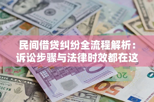 济南民间借贷纠纷全流程解析：诉讼步骤与法律时效都在这儿了