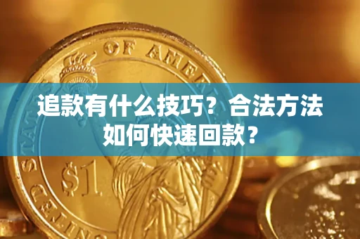 济南追款有什么技巧？合法方法如何快速回款？