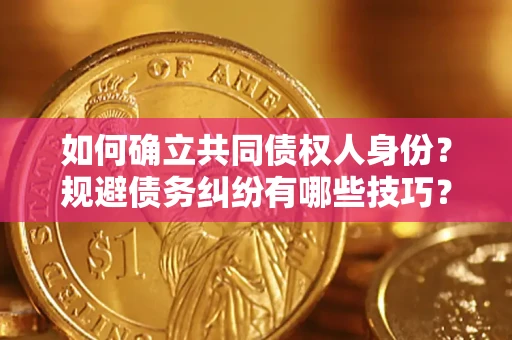 济南如何确立共同债权人身份？规避债务纠纷有哪些技巧？
