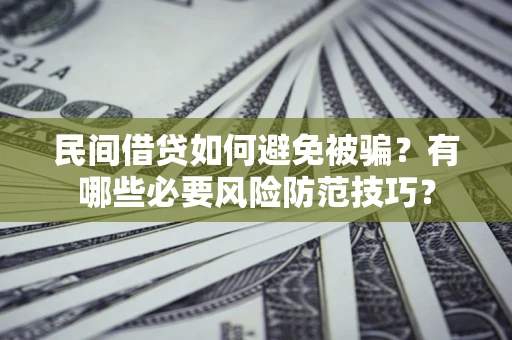 济南民间借贷如何避免被骗？有哪些必要风险防范技巧？