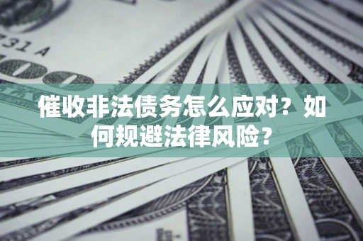 济南催收非法债务怎么应对？如何规避法律风险？