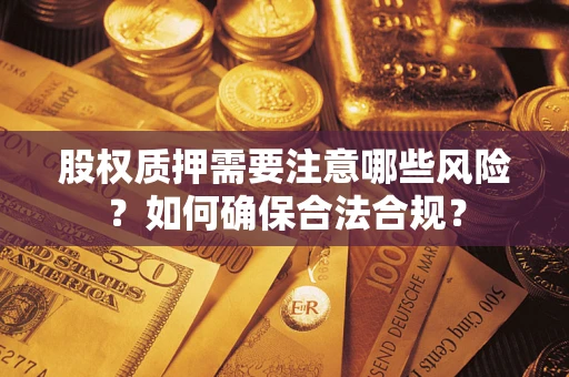 济南股权质押需要注意哪些风险？如何确保合法合规？
