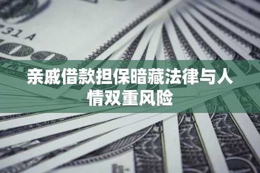 济南亲戚借款担保暗藏法律与人情双重风险