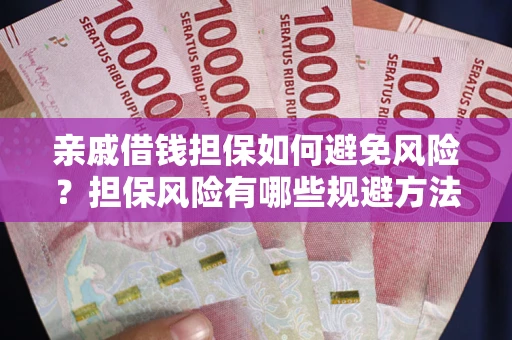 济南亲戚借钱担保如何避免风险？担保风险有哪些规避方法？