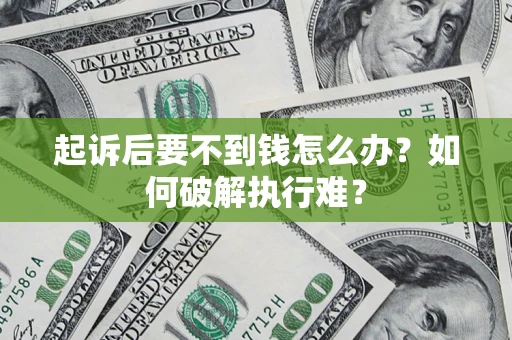 济南起诉后要不到钱怎么办？如何破解执行难？