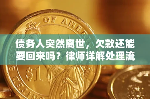 济南债务人突然离世，欠款还能要回来吗？律师详解处理流程