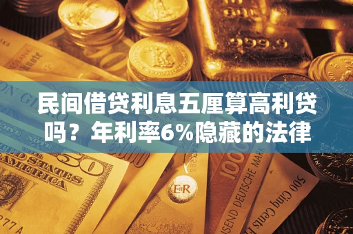 济南民间借贷利息五厘算高利贷吗？年利率6%隐藏的法律风险全解析