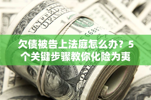 济南欠债被告上法庭怎么办？5个关键步骤教你化险为夷
