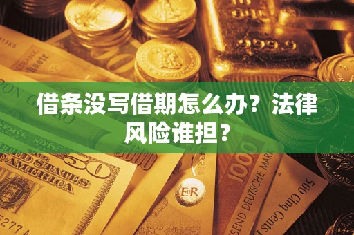 济南借条没写借期怎么办？法律风险谁担？