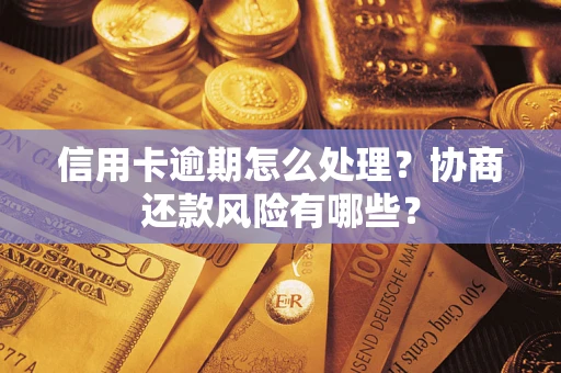 济南信用卡逾期怎么处理？协商还款风险有哪些？